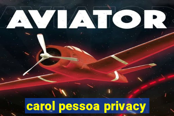 carol pessoa privacy